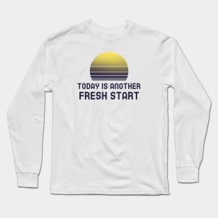 Today Is Another Fresh Start Long Sleeve T-Shirt